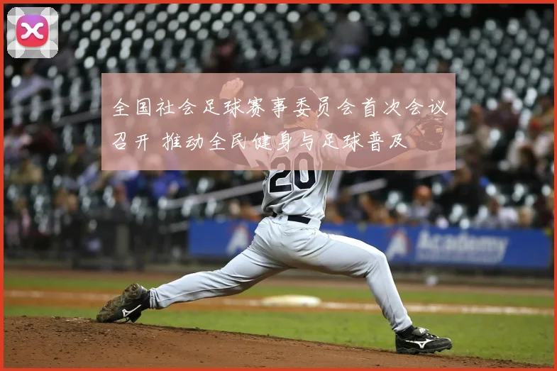 全国社会足球赛事委员会首次会议召开 推动全民健身与足球普及