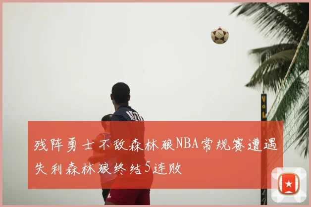 残阵勇士不敌森林狼NBA常规赛遭遇失利森林狼终结5连败