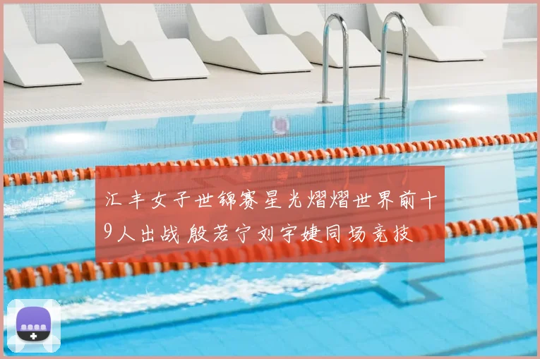 汇丰女子世锦赛星光熠熠世界前十9人出战 殷若宁刘宇婕同场竞技